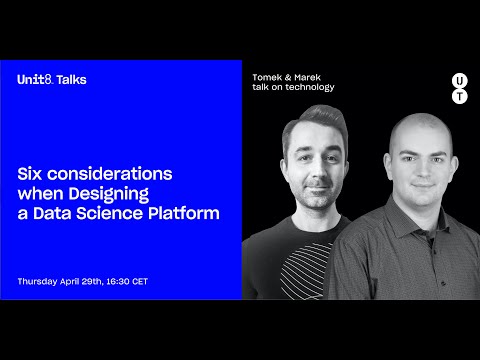 Unit8 Talks #12 - Six Considerations when designing a Data Science Platform
