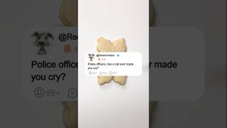 Police officers, has a call ever made you cry?#reddit #story #redditis #stories