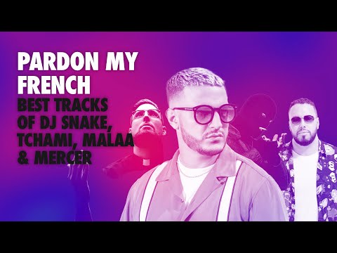PARDON MY FRENCH | BEST TRACKS OF DJ SNAKE, TCHAMI, MALAA & MERCER