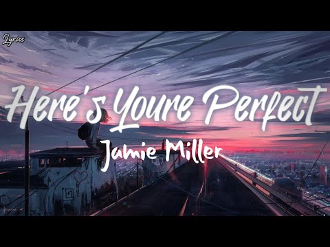Here's Youre Perfect - Jamie Miller (Lyrics)