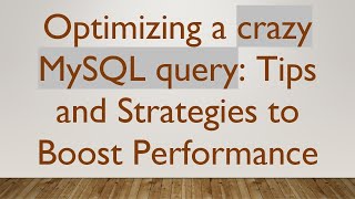 Optimizing a crazy MySQL query: Tips and Strategies to Boost Performance