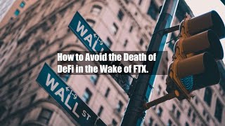 How to Avoid the Death of DeFi in the Wake of FTX.