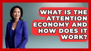 What Is The Attention Economy And How Does It Work? - Media Literacy For Everyone