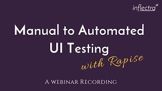 Inflectra Webinar: From Manual to Automated UI Testing With Rapise