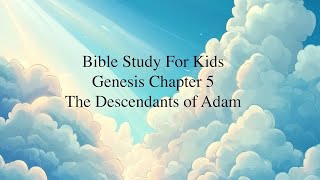 Bible Study for Kids: Genesis 5 - The Descendants of Adam (The Oldest Man to Have Ever Lived)