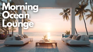 Morning Chill Music with Ocean View | Morning Ocean Lounge