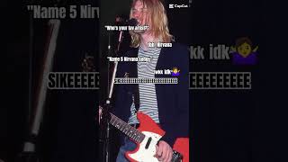 pov: name 5 nirvana songs