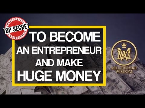 The real secret to become an entrepreneur and make huge money! - Millionaire Wisdom