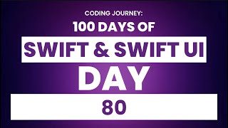 100 Days of Swift & SwiftUl: Day 80
