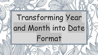 Transforming Year and Month into Date Format
