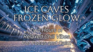 Ice Caves: The Frozen Glow | 2 Hours of Awe-Inspiring Lo-Fi Beats for Calm & Focus