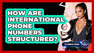 How Are International Phone Numbers Structured?