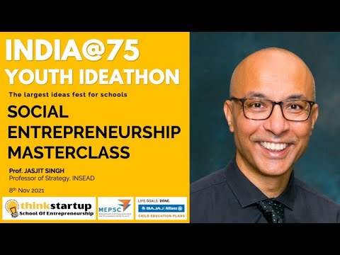Social Entrepreneurship: Business as a Force for Good - Professor Jasjit Singh (Youth Ideathon 2021)