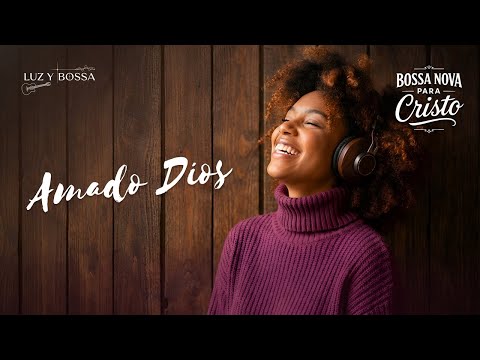 AMADO DIOS | BOSSA NOVA CRISTIANA para orar, descansar y adorar en la presencia del Señor