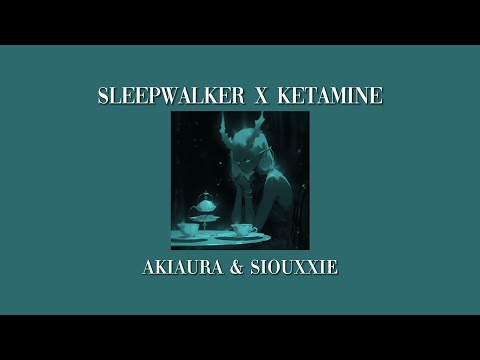 Sleepwalker X Ketamine - Akiaura & Siouxxie (Mashup by me)