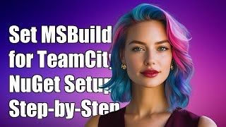How to Set MSBuild Version for TeamCity NuGet Installer: A Step-by-Step Guide