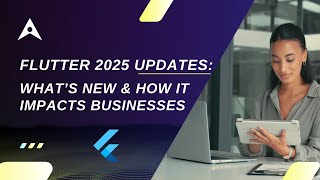 Flutter 2025 Updates What’s New & How It Impacts Businesses