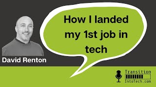 How I landed my first tech job - David Renton - Transition Into Tech