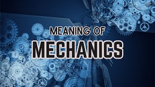 What is the meaning of Mechanics?