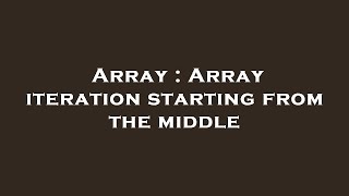 Array : Array iteration starting from the middle