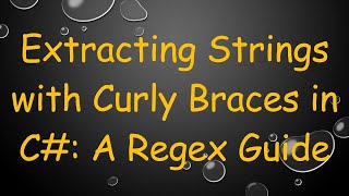 Extracting Strings with Curly Braces in C#: A Regex Guide