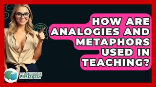 How Are Analogies And Metaphors Used In Teaching? - The Language Library