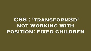 CSS : 'transform3d' not working with position: fixed children