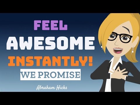 Feel AWESOME Instantly! We Promise! Abraham Hicks