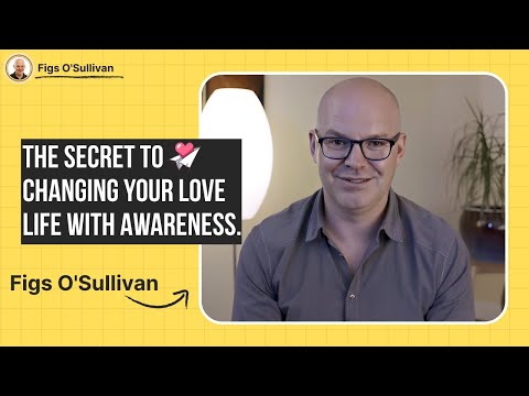 The Secret to Changing Your Love Life with Awareness