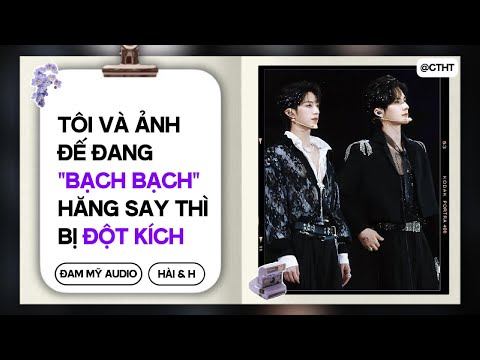 (BOYLOVE) Tôi Và Ảnh Đế Đang "BẠCH BẠCH" Hăng Say Thì Đột K.ích || ĐAM MỸ/BL AUDIO