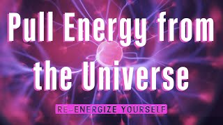 PULL ENERGY from the UNIVERSE | RE-ENERGIZE YOURSELF