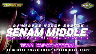DJ SENAM MIDDLE TERBARU MIDDLE NULUP NROTOK BASS GLERR