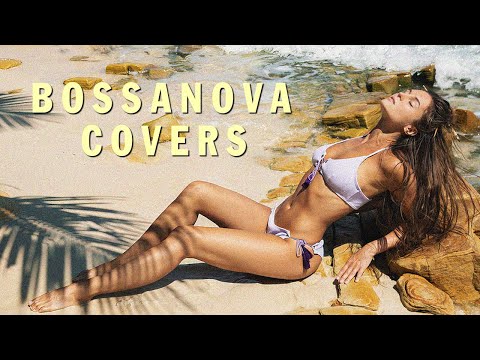BOSSA NOVA COVERS POPULAR SONGS 2025 - Cool Music