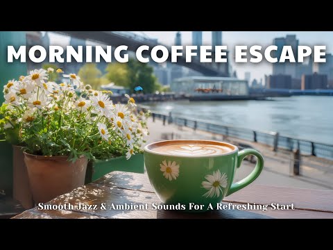 Morning Coffee Escape ☕ | Smooth Jazz & Ambient Sounds For A Refreshing Start