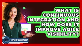 What Is Continuous Integration And How Does It Improve Agile Visibility?