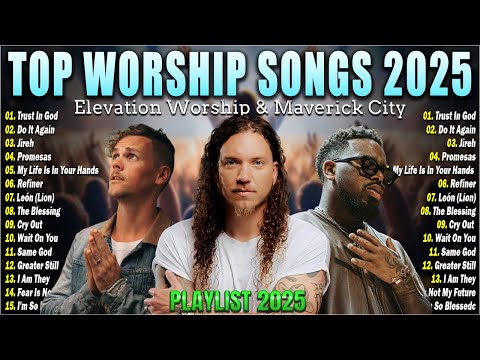 Top Gospel Worship Songs 2025 | Elevation Worship & Maverick City Playlist