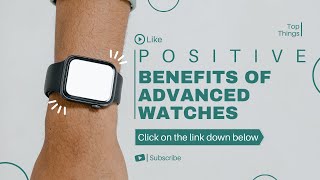 Top 5 Benefits of SmartWatch | Positive benefits of advanced watches