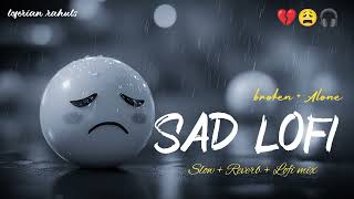 SAD LOFI SONGS | HEART 💔 BROKEN🥺 LOFI MASHUP | SLOW + REVERB LOFI MIX | #sad #trending #songs