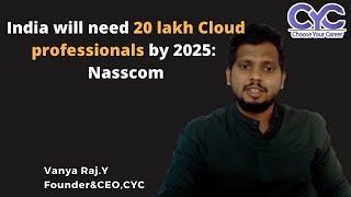 India will need 20 lakh Cloud professionals by 2025: Nasscom|Vanya Raj|CYCSOFT Powered BY CYC