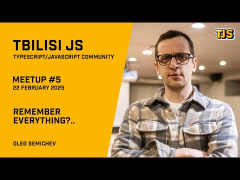 Tbilisi JS Meetup #5 — «Remember Everything?..» — Oleg Semichev