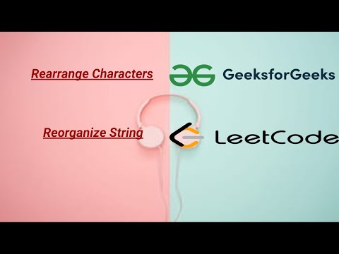 Rearrange characters | Reorganize Strings | LeetCode | GeeksforGeeks