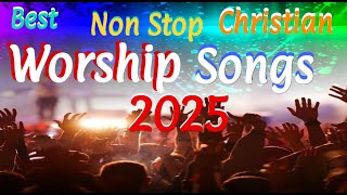 Best Non Stop Christian Worship Songs 2025