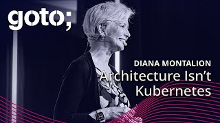 Architecture Isn’t Kubernetes • Diana Montalion • GOTO 2024