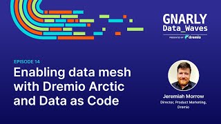 EP14 - Enabling Data Mesh with Dremio Arctic and Data as Code