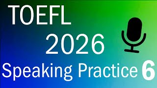 TOEFL 2026 Speaking Practice 6