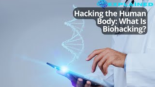 Hacking the Human Body: What Is Biohacking?