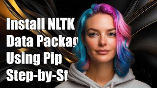 How to Install NLTK Data Package with Pip: A Step-by-Step Guide