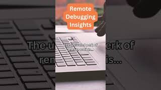 Debugging from Afar: The Trials and Triumphs of Remote Debugging