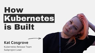 How Kubernetes is Built with Kat Cosgrove
