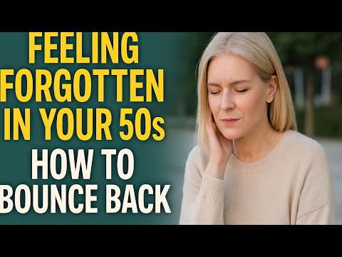 Feeling Forgotten in Your 50s How to Bounce Back!